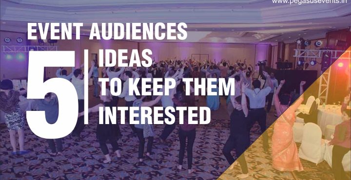5 Ideas to keep your event audiences interested