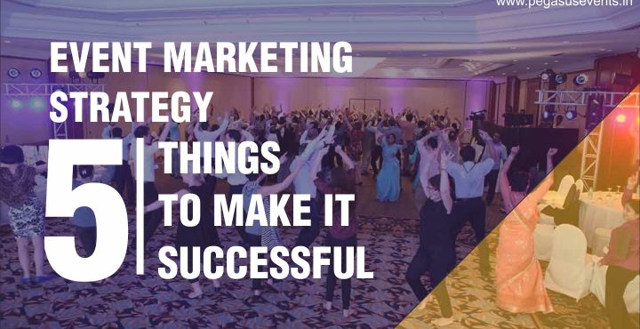 Event Marketing Strategy - 5 things you can do to make it successful